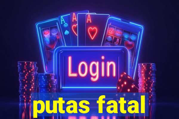 putas fatal